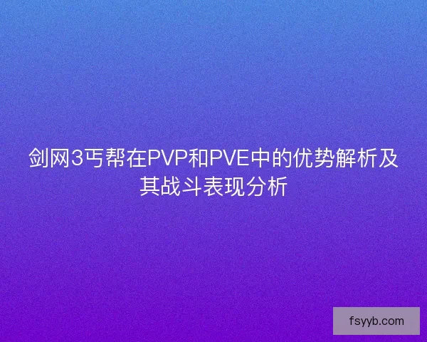 剑网3丐帮在PVP和PVE中的优势解析及其战斗表现分析