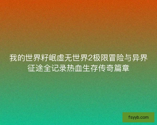 我的世界籽岷虚无世界2极限冒险与异界征途全记录热血生存传奇篇章